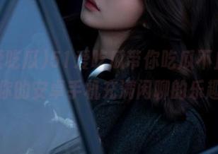51爱吃瓜带你吃瓜不止，让你的安卓手机充满闲聊的乐趣