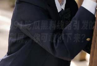 91吃瓜黑料线路引发的新一波刷屏，你可敢停下来？